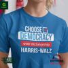 Choose Democracy over dictatorship Harris-Walz shirt