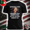 Definition of stupid knowing the truth seeing the truth but still believing Democrat lies shirt