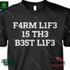F4rm L1f3 15 Th3 B35t L1f3 shirt