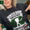 Hunter Born Hunter Bred Good With A Gun Better In Bed Shirt