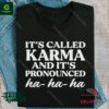 It’s Called Karma And It’s Pronounced Ha Ha Ha Shirt