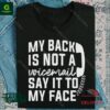 My back is not a voicemail say it to my face shirt