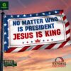 No matter who is president Jesus is king flag