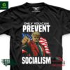 Only you can prevent socialism Trump shirt