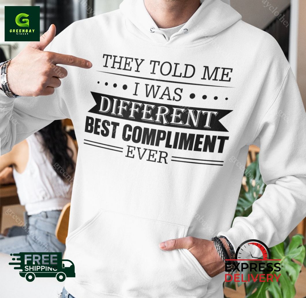 They told me I was different best compliment ever shirt They told me I was different best compliment ever shirt