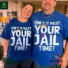 Isn’t it past your jail time shirt