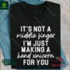 It’s not a middle finger I’m just making a hand unicorn for you shirt