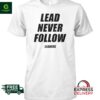 Lead Never Follow Leaders Shirt