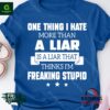 One thing I hate more than a liar is a liar that thinks I’m freaking stupid shirt