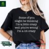 Some of you might be thinking I’m a little crazy well you’re wrong I’m a lot crazy shirt