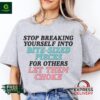 Stop Breaking Yourself Into Bite Sized Pieces For Others Let Them Choke Shirt