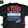 Thanks for the 4 years free trial of communism I’d like to cancel my subcription now shirt