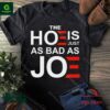 The Hoe Is Just As Bad As Joe Shirt