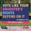 Vote like your daughter’s rights depend on it Kamala ’24 personalized yard sign