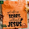 Life is scary without Jesus shirt